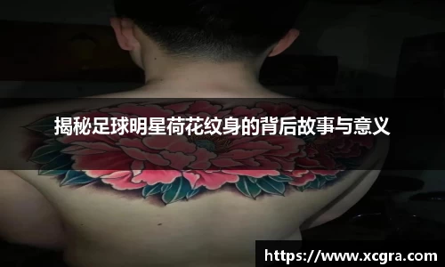 揭秘足球明星荷花纹身的背后故事与意义