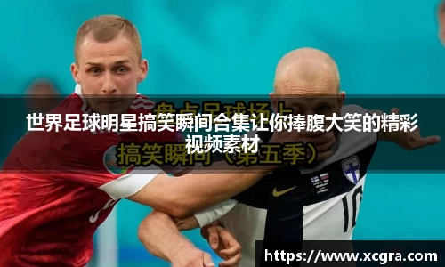 世界足球明星搞笑瞬间合集让你捧腹大笑的精彩视频素材