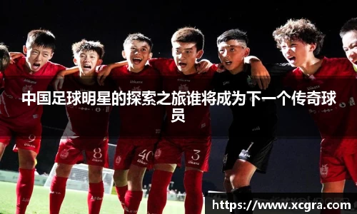 中国足球明星的探索之旅谁将成为下一个传奇球员