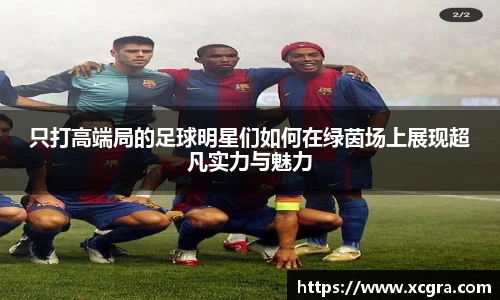 只打高端局的足球明星们如何在绿茵场上展现超凡实力与魅力